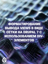 Форматирование вывода Views в виде сетки на Drupal 7 с использованием div-элементов