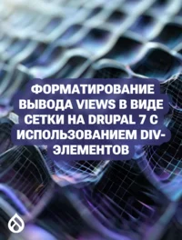Форматирование вывода Views в виде сетки на Drupal 7 с использованием div-элементов